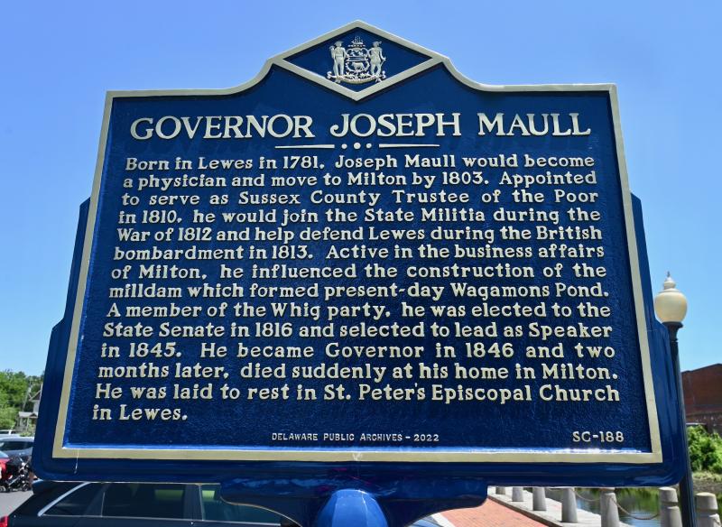 Gov. Joseph Maull (1781-1846), born in Lewes and moved to Milton in 1803, was a physician and a member of the Delaware militia who was stationed in Lewes during the British bombardment in 1813. He died suddenly after two months as governor in 1846.