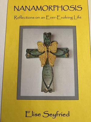 “Nanamorphosis: Reflections on an Ever-Evolving Life” is Elise Seyfried’s fifth book of humorous spiritual essays. SUBMITTED PHOTOS