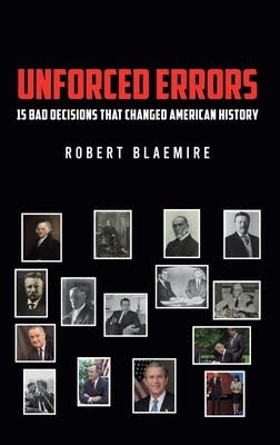 Author Robert Blaemire’s “Unforced Errors” lists 15 political calculations made by political figures that changed American history. SUBMITTED PHOTO